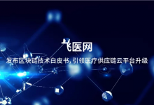 飞医网发布区块链技术白皮书:引领医疗供应链云平台升级-HIT专家网