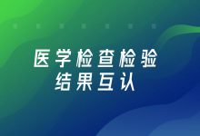 北京114挂号:140家医院增加线上检查检验结果互认标识-HIT专家网
