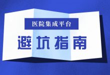 避坑指南?|?少走彎路,醫院集成平臺建設應注意的7個問題-HIT專家網