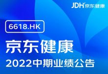 京东健康公布2022年中期业绩:日均在线问诊量超25万,全场景医疗健康服务体验不断完善-HIT专家网