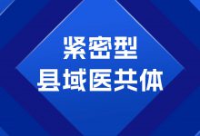 紧密型县域医共体建得怎么样?监测指标体系来了-HIT专家网